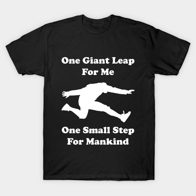 One giant leap for me, one small step for mankind T-Shirt by Made by Popular Demand